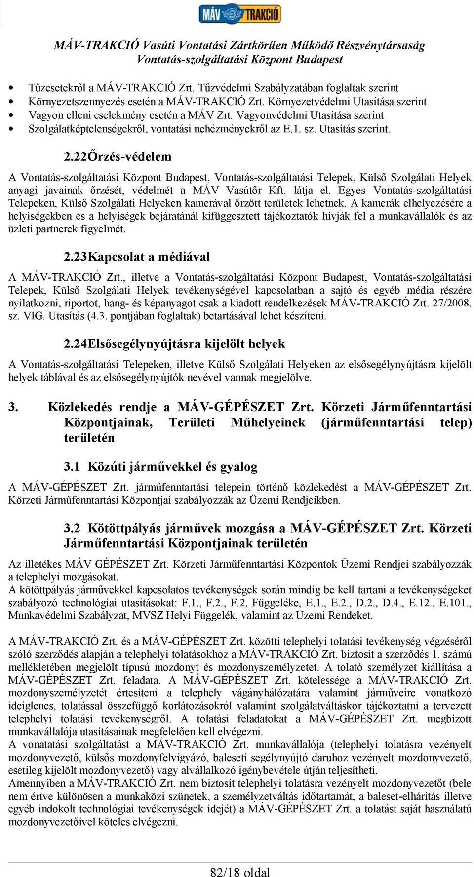 22Őrzés-védelem A, Vontatás-szolgáltatási Telepek, Külső Szolgálati Helyek anyagi javainak őrzését, védelmét a MÁV Vasútőr Kft. látja el.