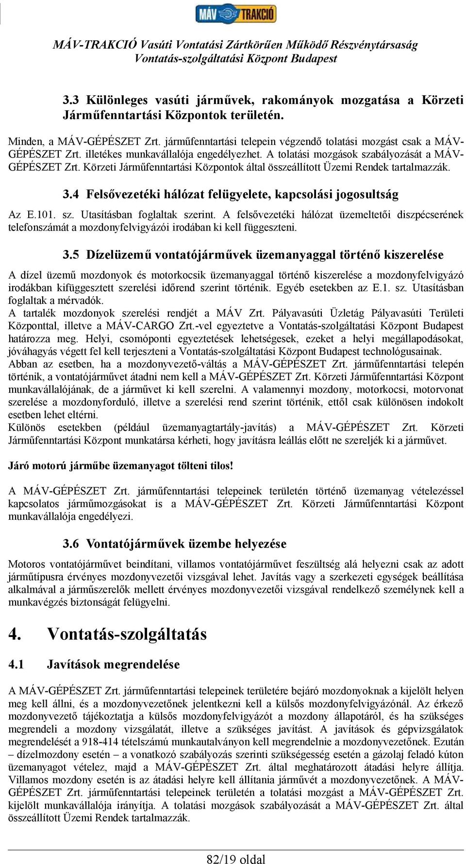 Körzeti Járműfenntartási Központok által összeállított Üzemi Rendek tartalmazzák. 3.4 Felsővezetéki hálózat felügyelete, kapcsolási jogosultság Az E.101. sz. Utasításban foglaltak szerint.