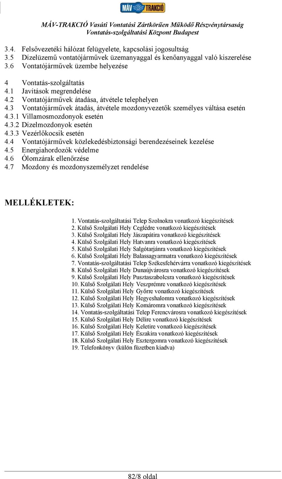 4 vek közlekedésbiztonsági berendezéseinek kezelése 4.5 Energiahordozók védelme 4.6 Ólomzárak ellenőrzése 4.7 Mozdony és mozdonyszemélyzet rendelése MELLÉKLETEK: 1.