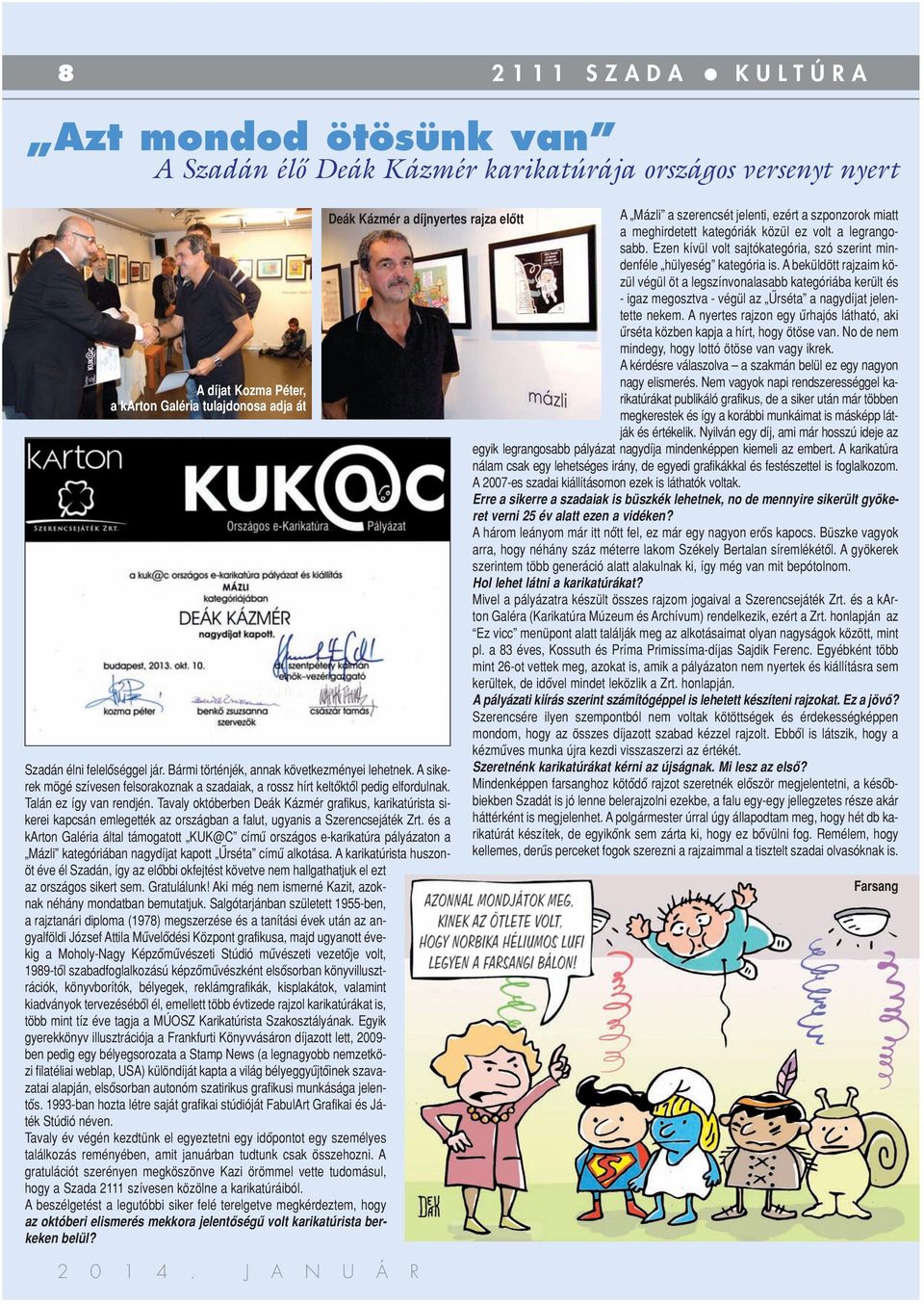 Tavaly októberben Deák Kázmér grafikus, karikatúrista sikerei kapcsán emlegették az országban a falut, ugyanis a Szerencsejáték Zrt.