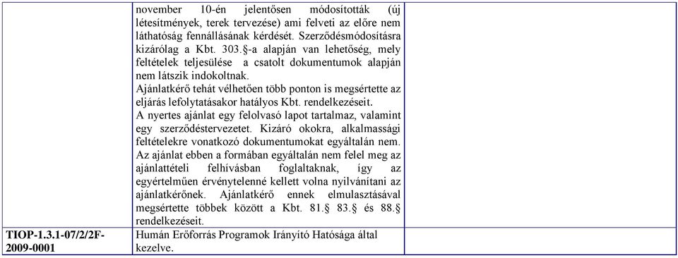 Ajánlatkérő tehát vélhetően több ponton is megsértette az eljárás lefolytatásakor hatályos Kbt. rendelkezéseit. A nyertes ajánlat egy felolvasó lapot tartalmaz, valamint egy szerződéstervezetet.