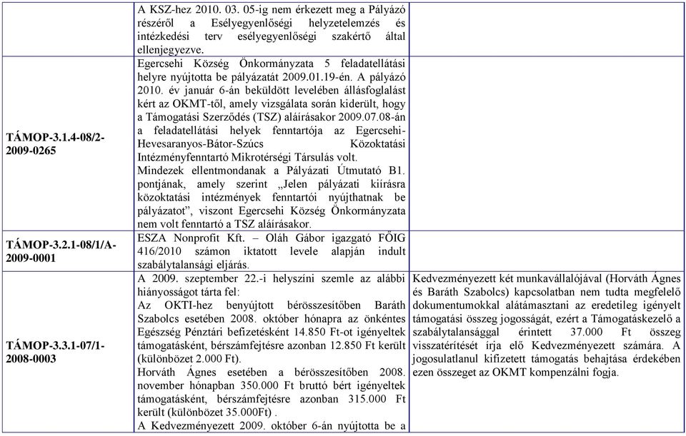 év január 6-án beküldött levelében állásfoglalást kért az OKMT-től, amely vizsgálata során kiderült, hogy a Támogatási Szerződés (TSZ) aláírásakor 2009.07.