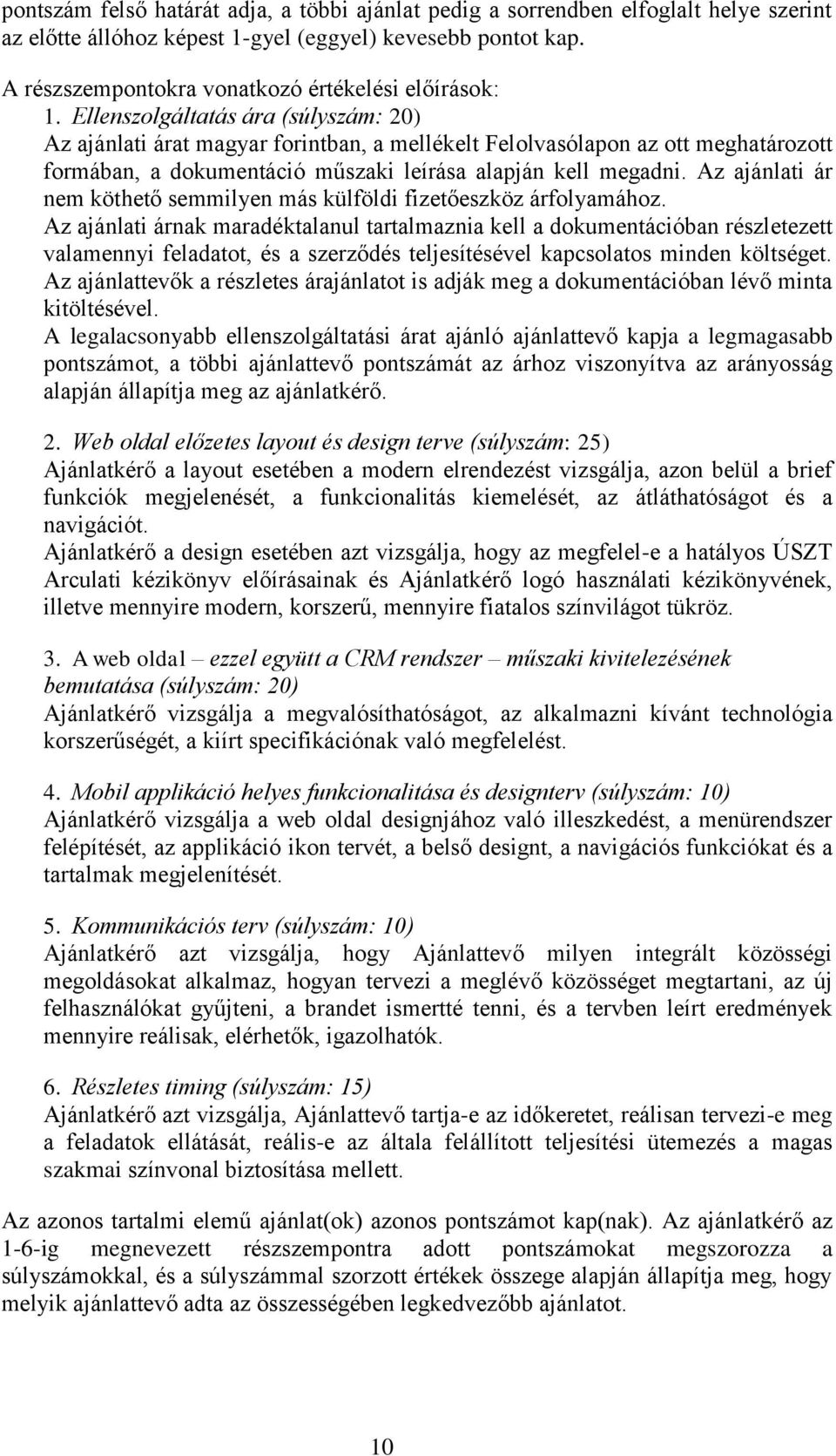 Ellenszolgáltatás ára (súlyszám: 20) Az ajánlati árat magyar forintban, a mellékelt Felolvasólapon az ott meghatározott formában, a dokumentáció műszaki leírása alapján kell megadni.