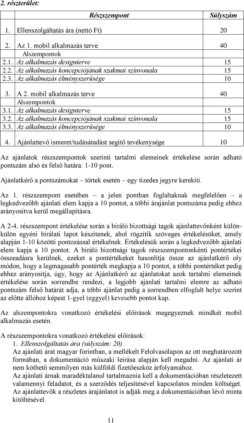 Ajánlattevő ismeret/tudásátadást segítő tevékenysége 10 Az ajánlatok részszempontok szerinti tartalmi elemeinek értékelése során adható pontszám alsó és felső határa: 1-10 pont.