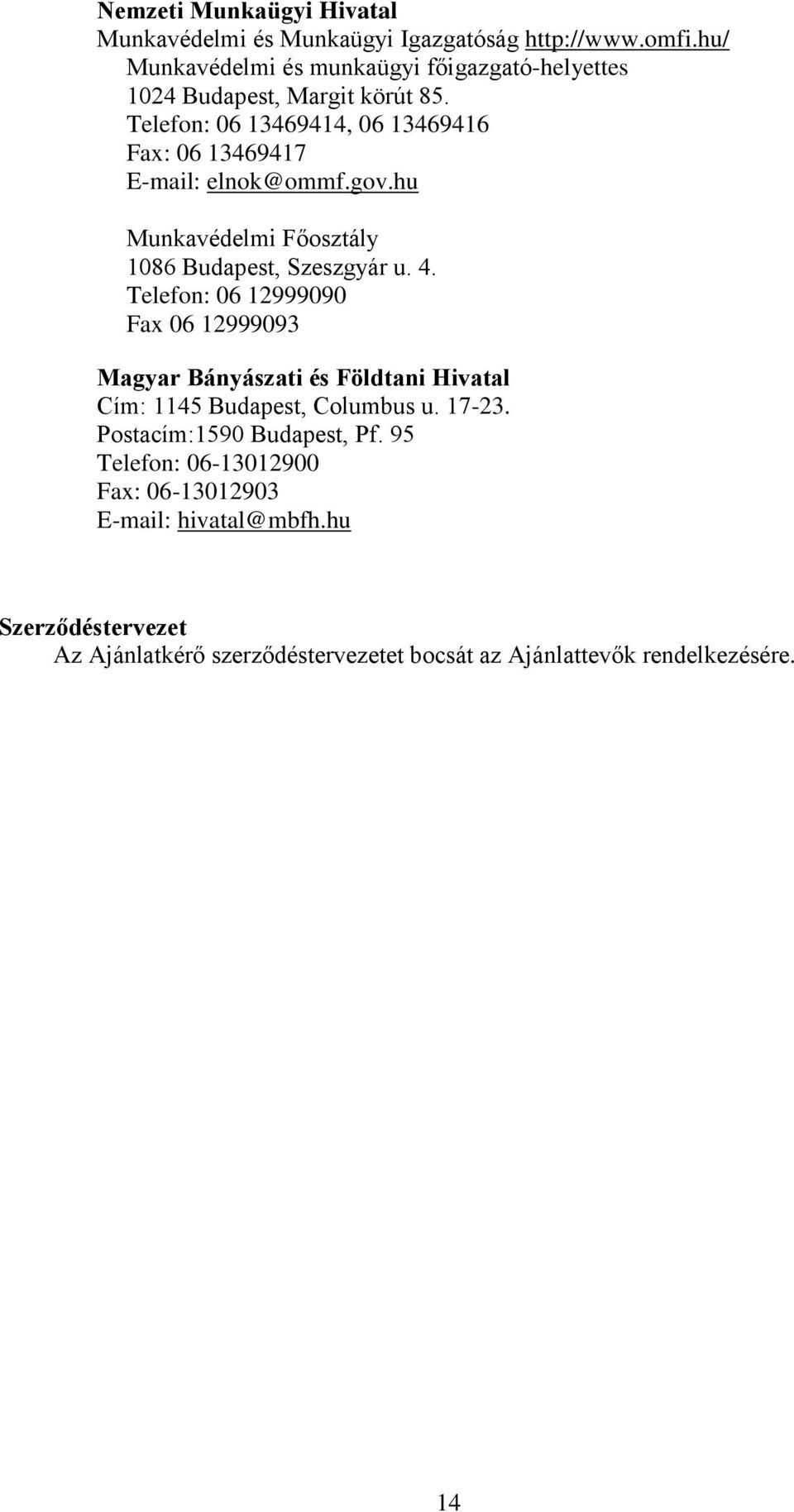 Telefon: 06 13469414, 06 13469416 Fax: 06 13469417 E-mail: elnok@ommf.gov.hu Munkavédelmi Főosztály 1086 Budapest, Szeszgyár u. 4.