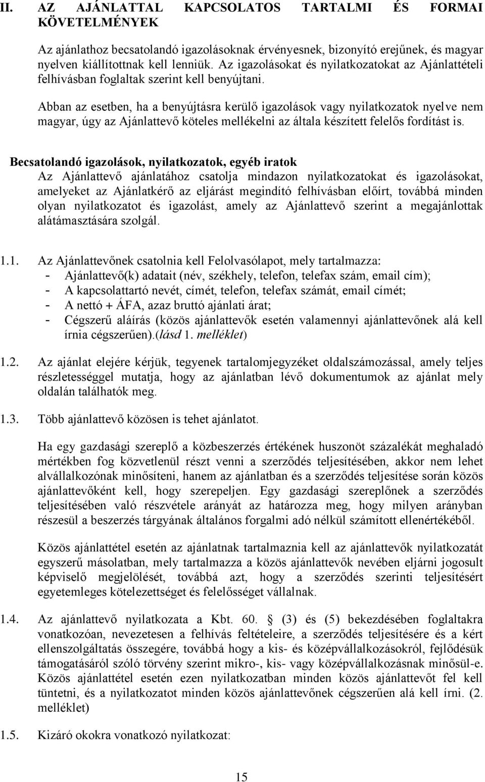 Abban az esetben, ha a benyújtásra kerülő igazolások vagy nyilatkozatok nyelve nem magyar, úgy az Ajánlattevő köteles mellékelni az általa készített felelős fordítást is.