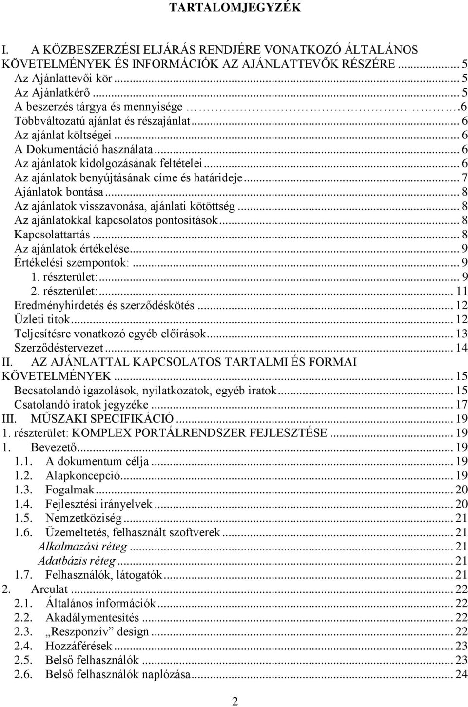 .. 6 Az ajánlatok benyújtásának címe és határideje... 7 Ajánlatok bontása... 8 Az ajánlatok visszavonása, ajánlati kötöttség... 8 Az ajánlatokkal kapcsolatos pontosítások... 8 Kapcsolattartás.