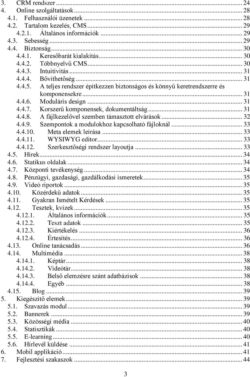 Moduláris design... 31 4.4.7. Korszerű komponensek, dokumentáltság... 31 4.4.8. A fájlkezelővel szemben támasztott elvárások... 32 4.4.9. Szempontok a modulokhoz kapcsolható fájloknál... 33 4.4.10.