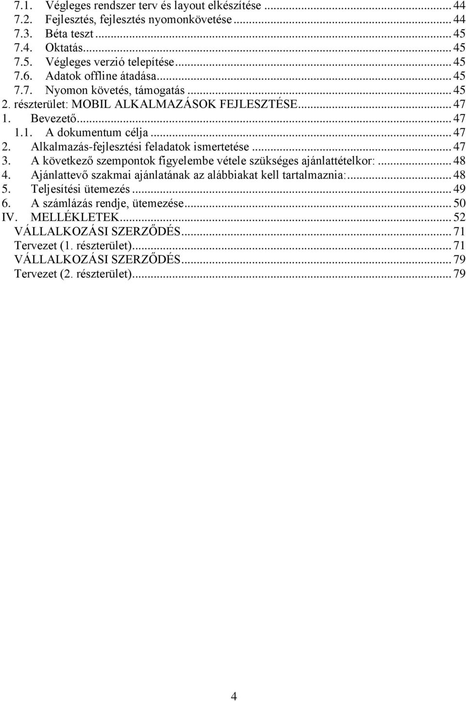 Alkalmazás-fejlesztési feladatok ismertetése... 47 3. A következő szempontok figyelembe vétele szükséges ajánlattételkor:... 48 4.