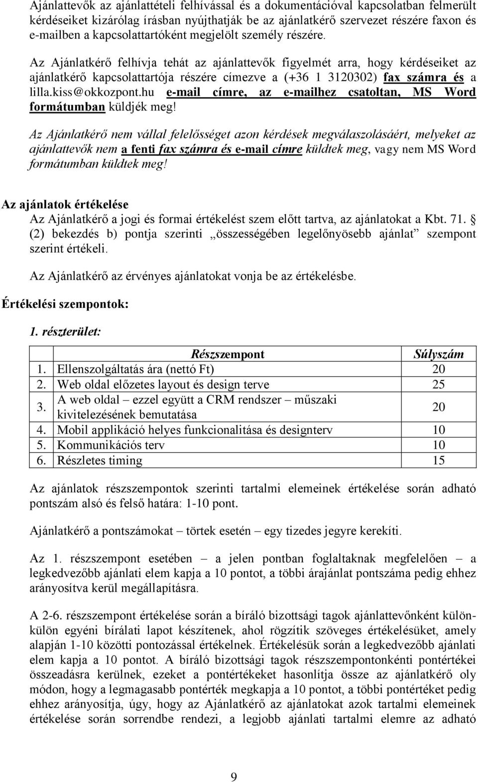 Az Ajánlatkérő felhívja tehát az ajánlattevők figyelmét arra, hogy kérdéseiket az ajánlatkérő kapcsolattartója részére címezve a (+36 1 3120302) fax számra és a lilla.kiss@okkozpont.