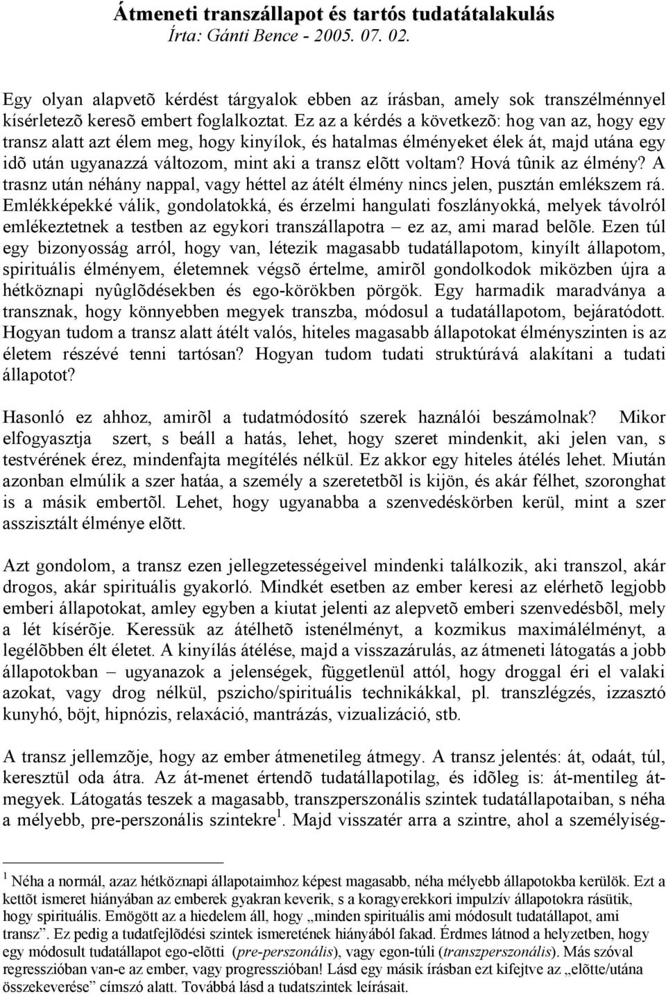 Ez az a kérdés a következõ: hog van az, hogy egy transz alatt azt élem meg, hogy kinyílok, és hatalmas élményeket élek át, majd utána egy idõ után ugyanazzá változom, mint aki a transz elõtt voltam?