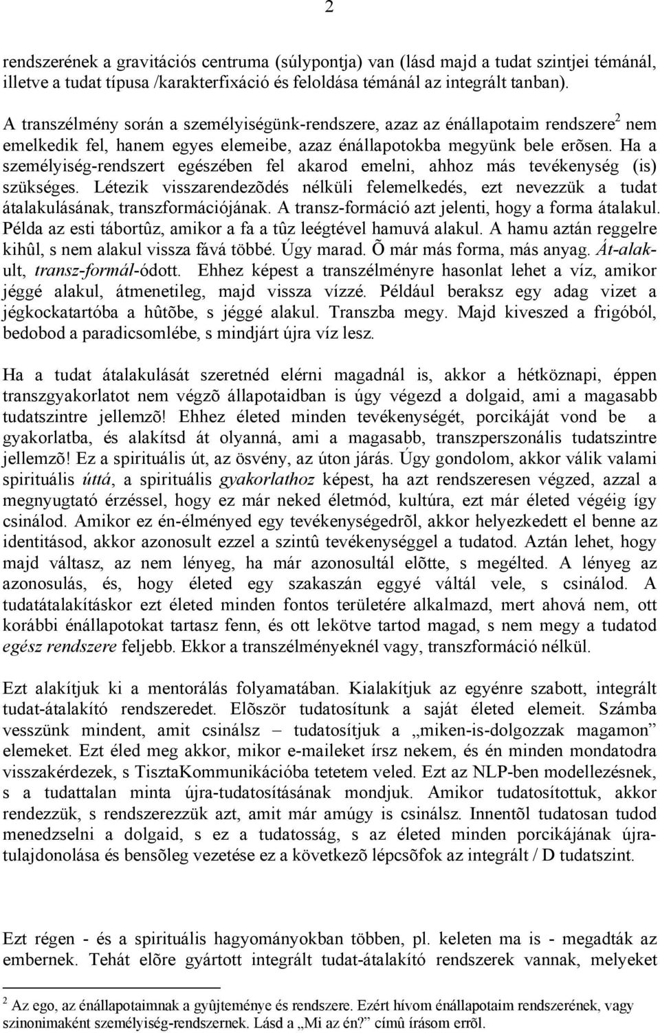 Ha a személyiség-rendszert egészében fel akarod emelni, ahhoz más tevékenység (is) szükséges. Létezik visszarendezõdés nélküli felemelkedés, ezt nevezzük a tudat átalakulásának, transzformációjának.