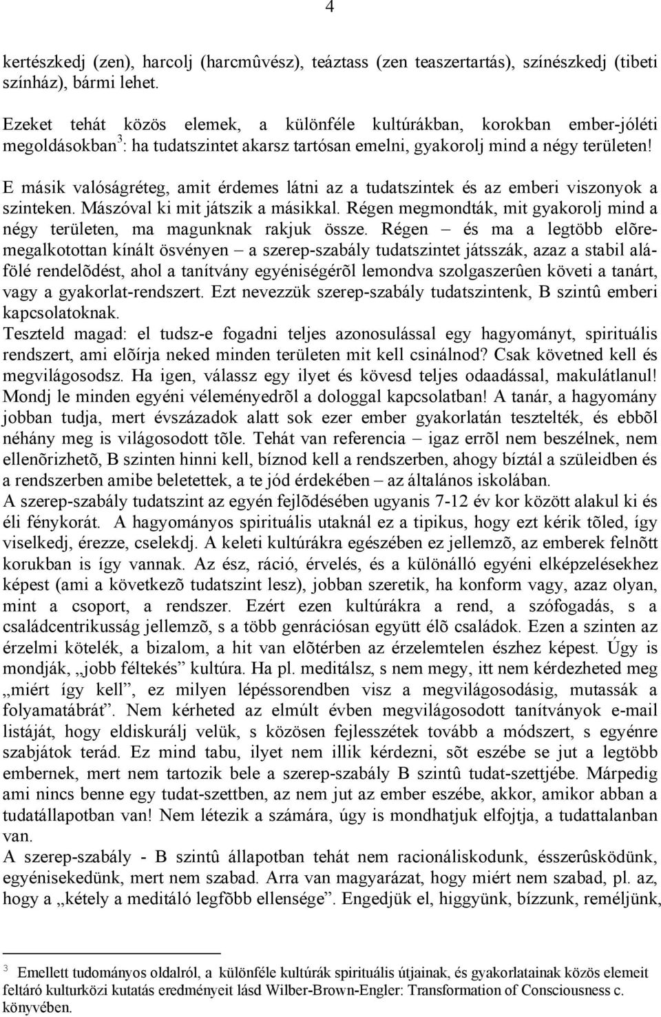 E másik valóságréteg, amit érdemes látni az a tudatszintek és az emberi viszonyok a szinteken. Mászóval ki mit játszik a másikkal.