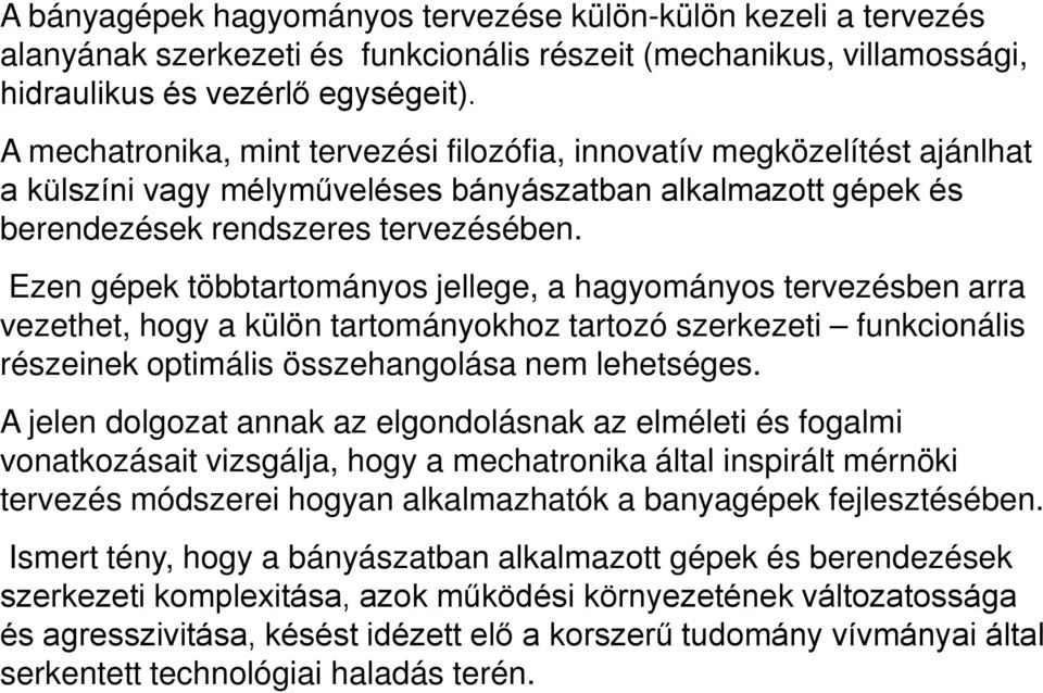 Ezen gépek többtartományos jellege, a hagyományos tervezésben arra vezethet, hogy a külön tartományokhoz tartozó szerkezeti funkcionális részeinek optimális összehangolása nem lehetséges.