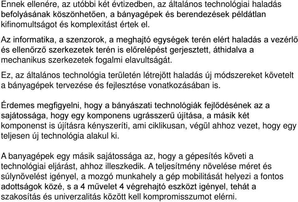 Ez, az általános technológia területén létrejött haladás új módszereket követelt a bányagépek tervezése és fejlesztése vonatkozásában is.