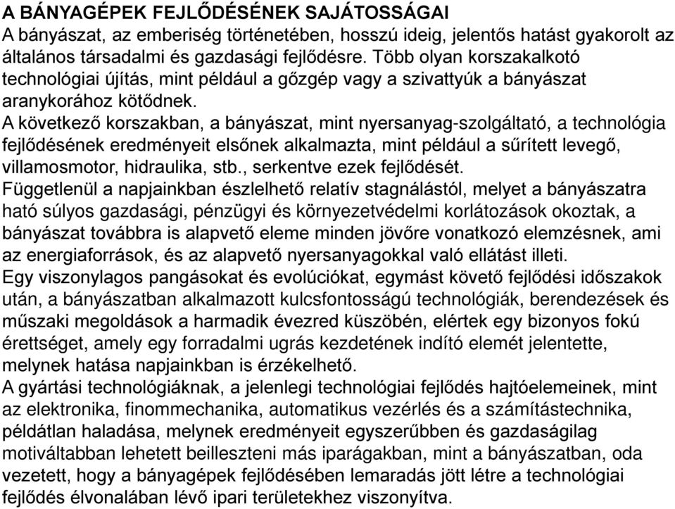 A következő korszakban, a bányászat, mint nyersanyag-szolgáltató, a technológia fejlődésének eredményeit elsőnek alkalmazta, mint például a sűrített levegő, villamosmotor, hidraulika, stb.