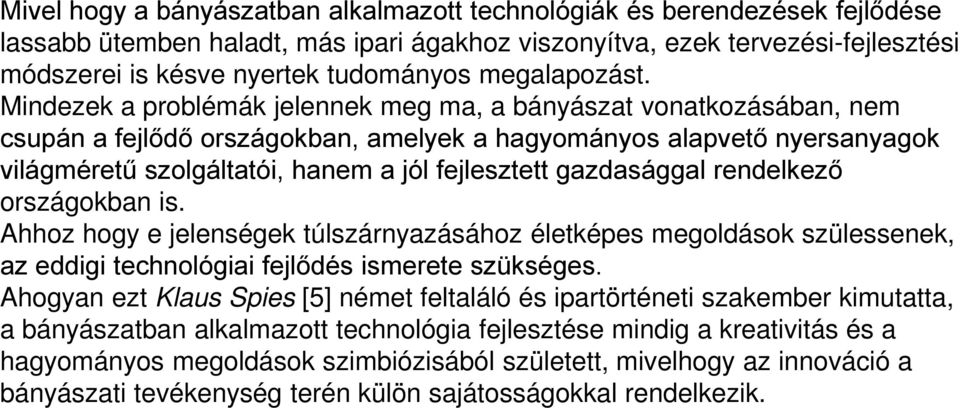 Mindezek a problémák jelennek meg ma, a bányászat vonatkozásában, nem csupán a fejlődő országokban, amelyek a hagyományos alapvető nyersanyagok világméretű szolgáltatói, hanem a jól fejlesztett