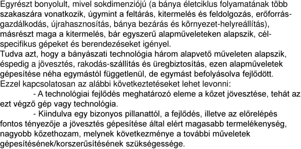 Tudva azt, hogy a bányászati technológia három alapvető műveleten alapszik, éspedig a jövesztés, rakodás-szállítás és üregbiztosítás, ezen alapműveletek gépesítése néha egymástól függetlenül, de