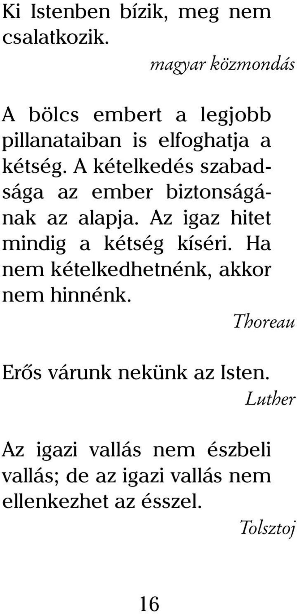 A kételkedés szabadsága az ember biztonságának az alapja. Az igaz hitet mindig a kétség kíséri.