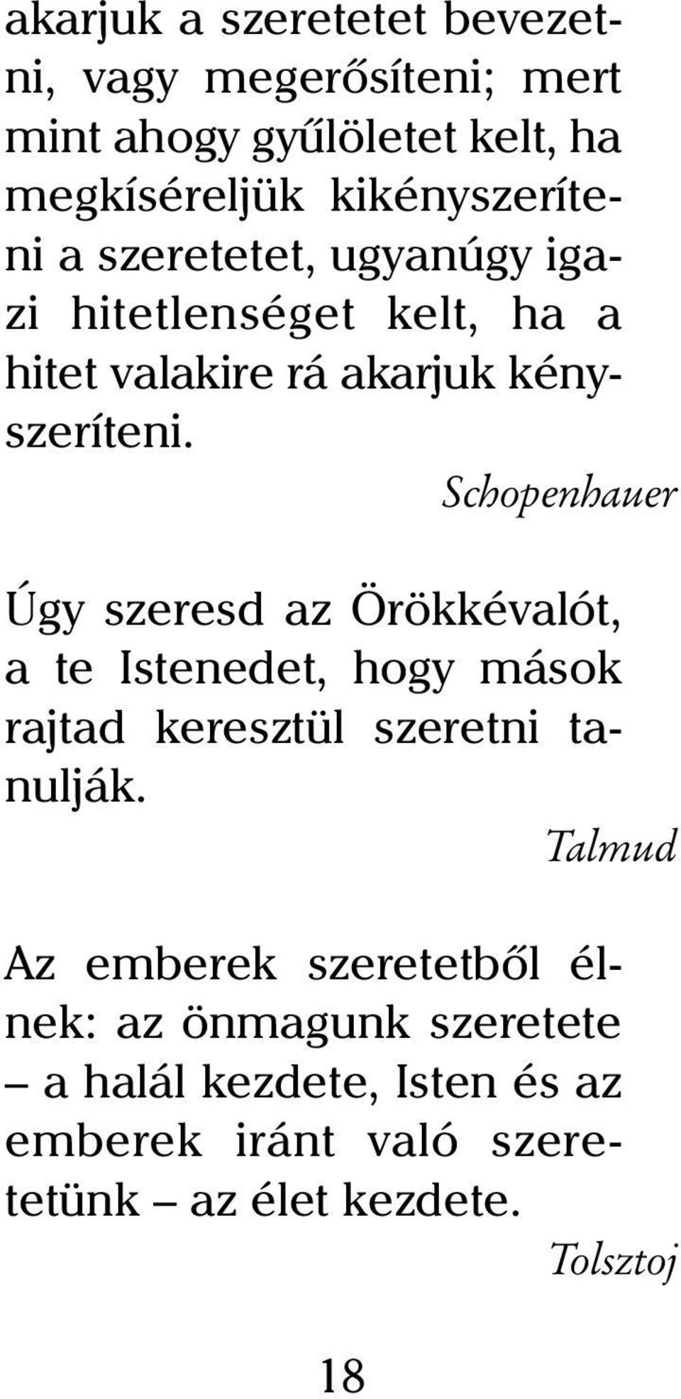 Schopenhauer Úgy szeresd az Örökkévalót, a te Istenedet, hogy mások rajtad keresztül szeretni tanulják.