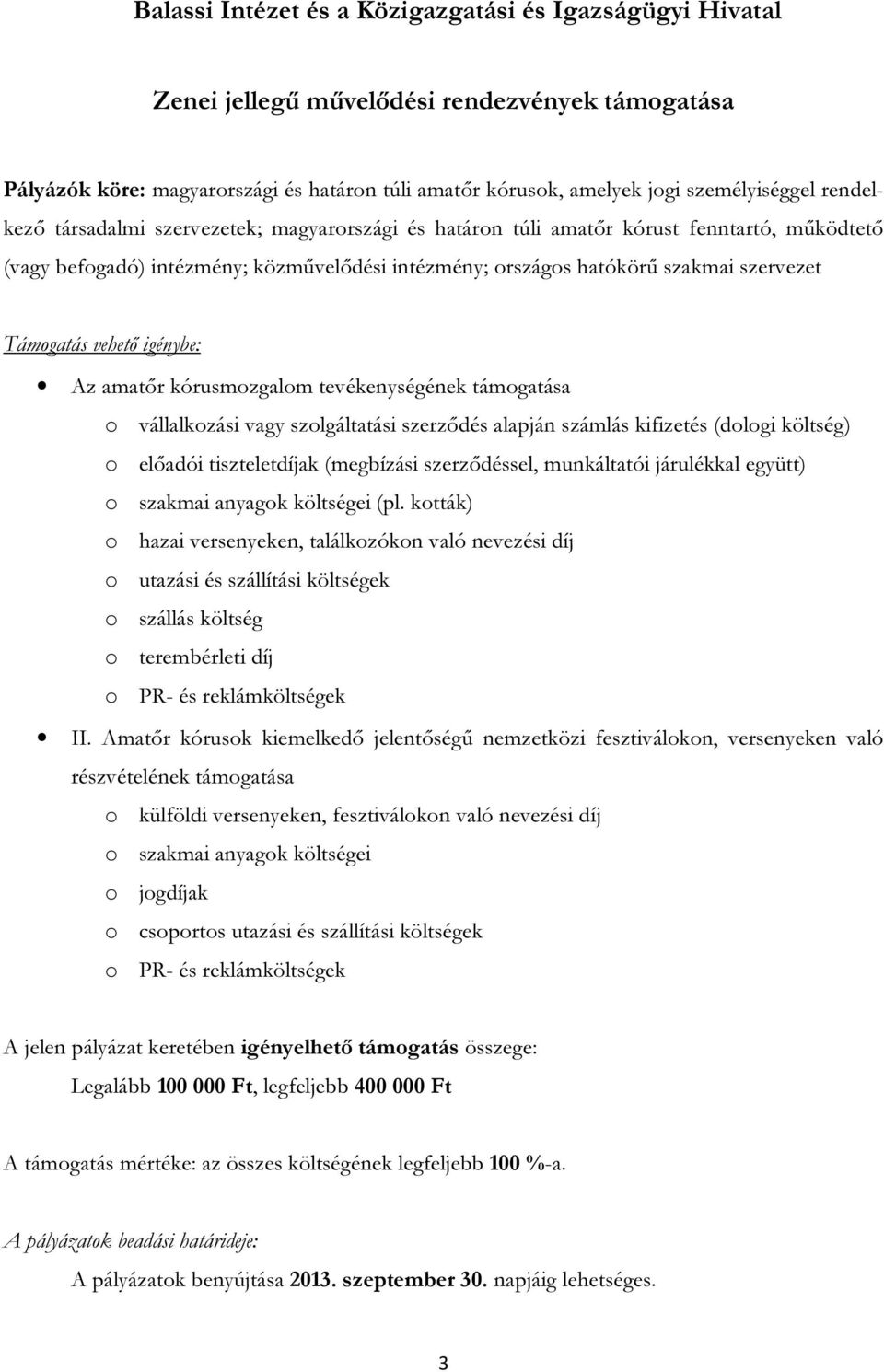 kórusmozgalom tevékenységének támogatása o vállalkozási vagy szolgáltatási szerződés alapján számlás kifizetés (dologi költség) o előadói tiszteletdíjak (megbízási szerződéssel, munkáltatói