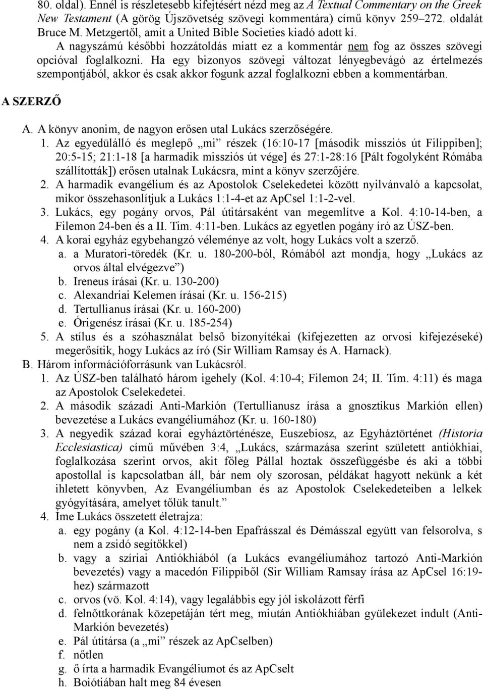 Ha egy bizonyos szövegi változat lényegbevágó az értelmezés szempontjából, akkor és csak akkor fogunk azzal foglalkozni ebben a kommentárban. A.