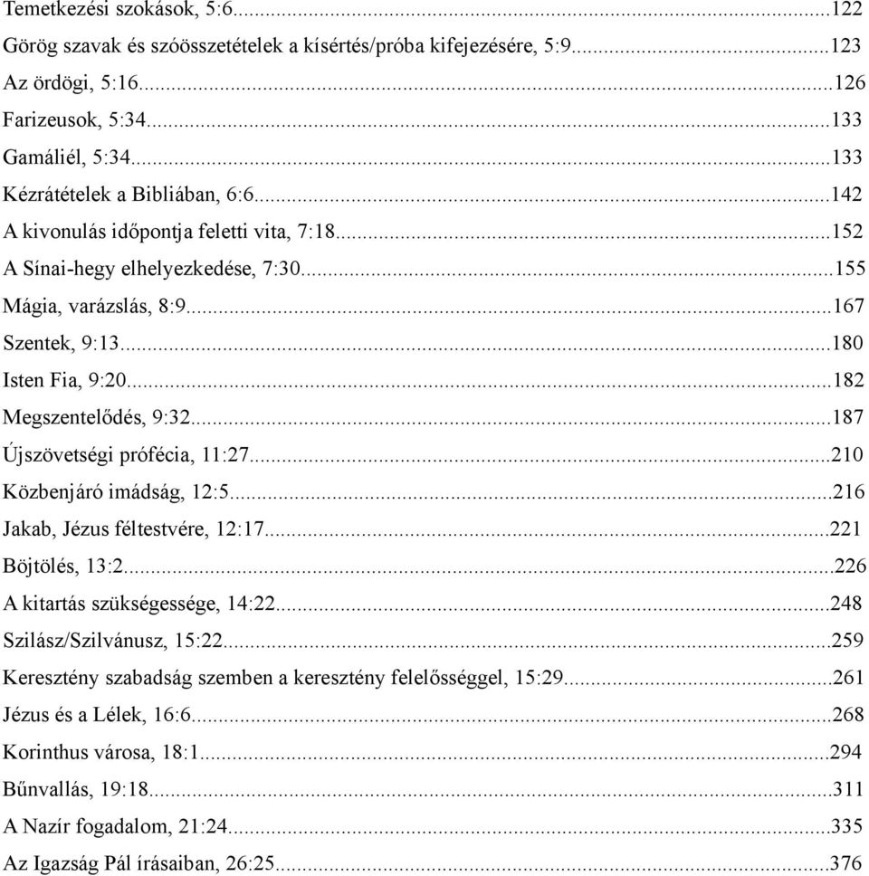 ..187 Újszövetségi prófécia, 11:27...210 Közbenjáró imádság, 12:5...216 Jakab, Jézus féltestvére, 12:17...221 Böjtölés, 13:2...226 A kitartás szükségessége, 14:22...248 Szilász/Szilvánusz, 15:22.