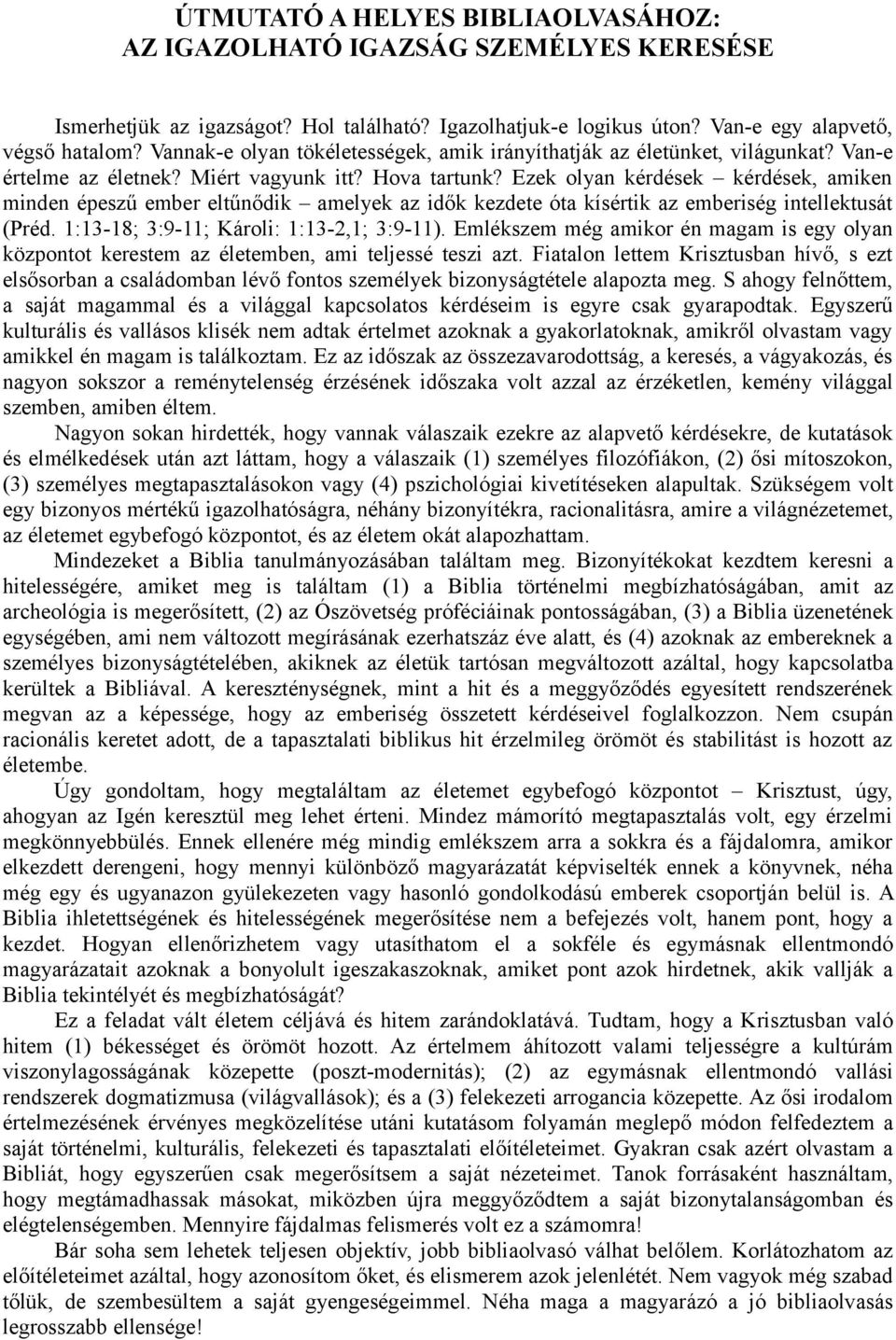 Ezek olyan kérdések kérdések, amiken minden épeszű ember eltűnődik amelyek az idők kezdete óta kísértik az emberiség intellektusát (Préd. 1:13-18; 3:9-11; Károli: 1:13-2,1; 3:9-11).