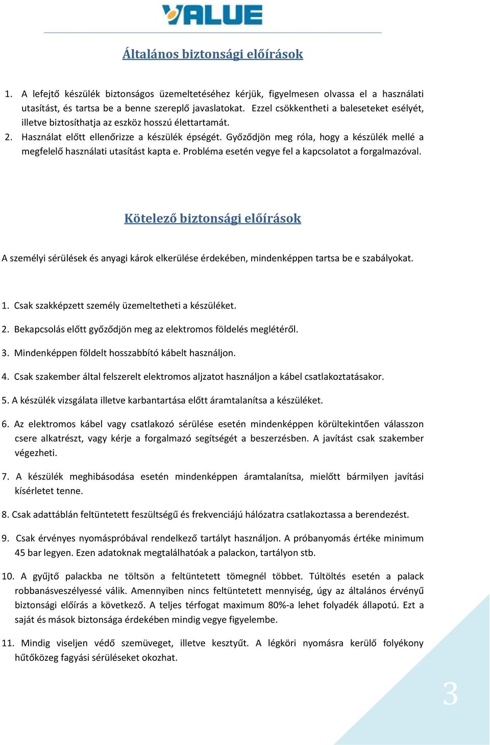 Győződjön meg róla, hogy a készülék mellé a megfelelő használati utasítást kapta e. Probléma esetén vegye fel a kapcsolatot a forgalmazóval.