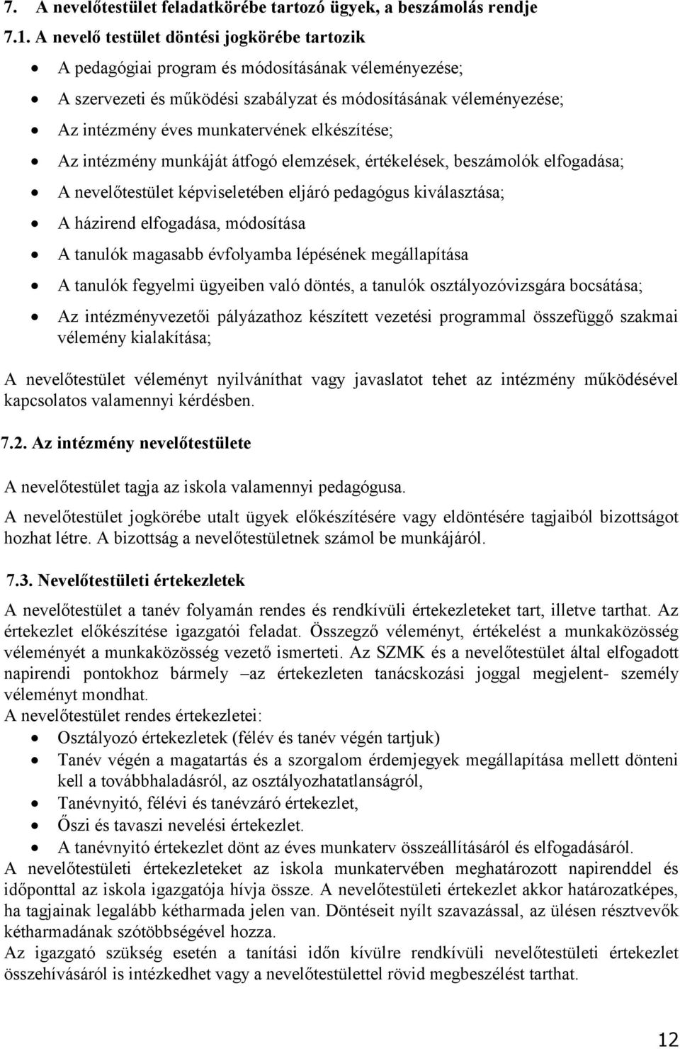 elkészítése; Az intézmény munkáját átfogó elemzések, értékelések, beszámolók elfogadása; A nevelőtestület képviseletében eljáró pedagógus kiválasztása; A házirend elfogadása, módosítása A tanulók