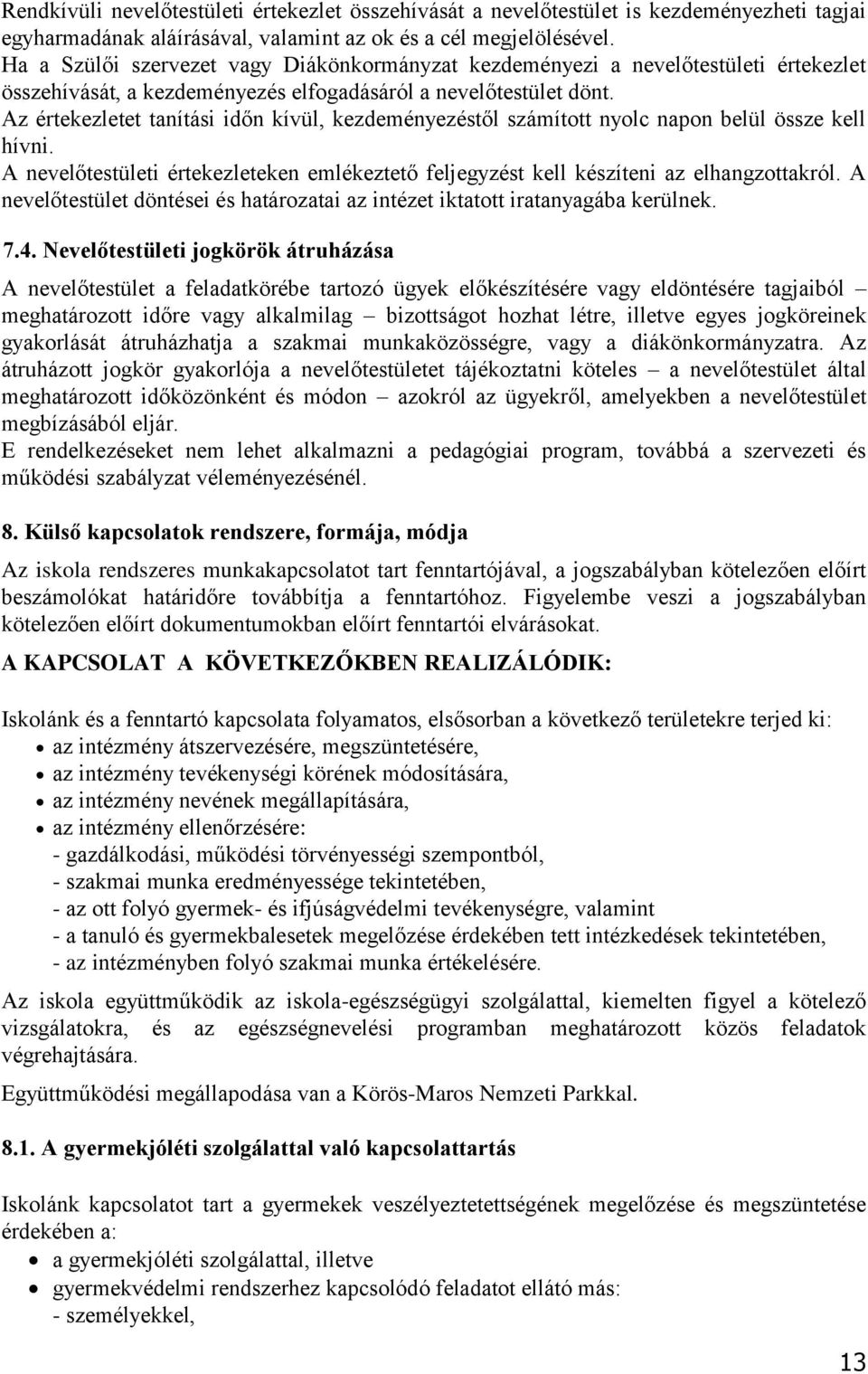 Az értekezletet tanítási időn kívül, kezdeményezéstől számított nyolc napon belül össze kell hívni. A nevelőtestületi értekezleteken emlékeztető feljegyzést kell készíteni az elhangzottakról.