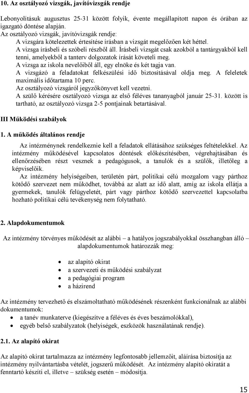 Írásbeli vizsgát csak azokból a tantárgyakból kell tenni, amelyekből a tanterv dolgozatok írását követeli meg. A vizsga az iskola nevelőiből áll, egy elnöke és két tagja van.