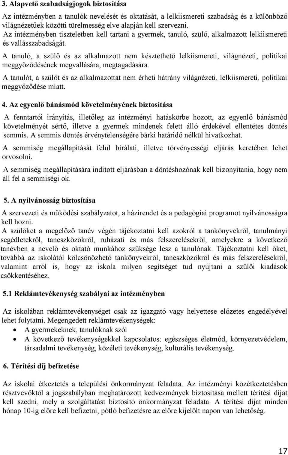 A tanuló, a szülő és az alkalmazott nem késztethető lelkiismereti, világnézeti, politikai meggyőződésének megvallására, megtagadására.