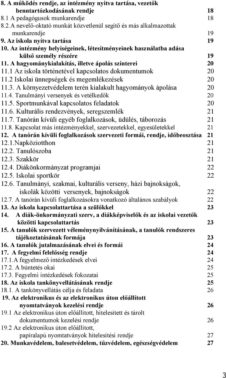 Az intézmény helyiségeinek, létesítményeinek használatba adása külső személy részére 19 11. A hagyománykialakítás, illetve ápolás színterei 20 11.