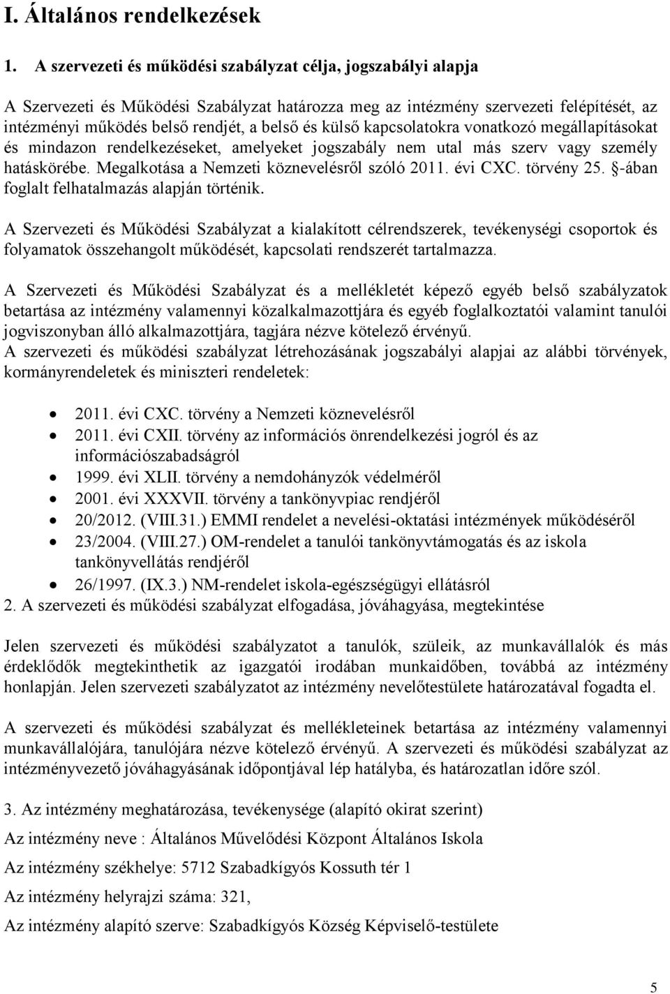 külső kapcsolatokra vonatkozó megállapításokat és mindazon rendelkezéseket, amelyeket jogszabály nem utal más szerv vagy személy hatáskörébe. Megalkotása a Nemzeti köznevelésről szóló 2011. évi CXC.