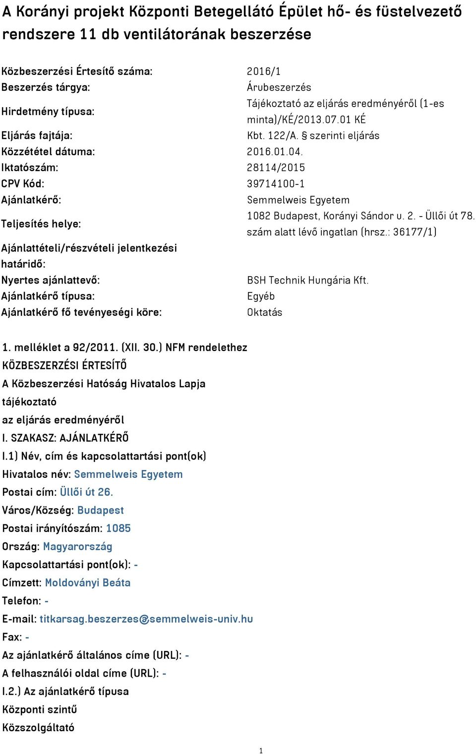 Iktatószám: 28114/2015 CPV Kód: 39714100-1 Ajánlatkérő: Semmelweis Egyetem Teljesítés helye: 1082 Budapest, Korányi Sándor u. 2. - Üllői út 78. szám alatt lévő ingatlan (hrsz.