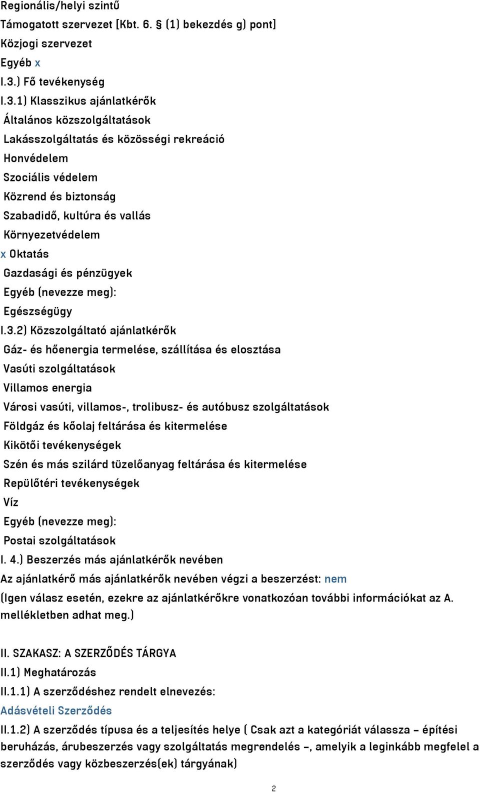 1) Klasszikus ajánlatkérők Általános közszolgáltatások Lakásszolgáltatás és közösségi rekreáció Honvédelem Szociális védelem Közrend és biztonság Szabadidő, kultúra és vallás Környezetvédelem x