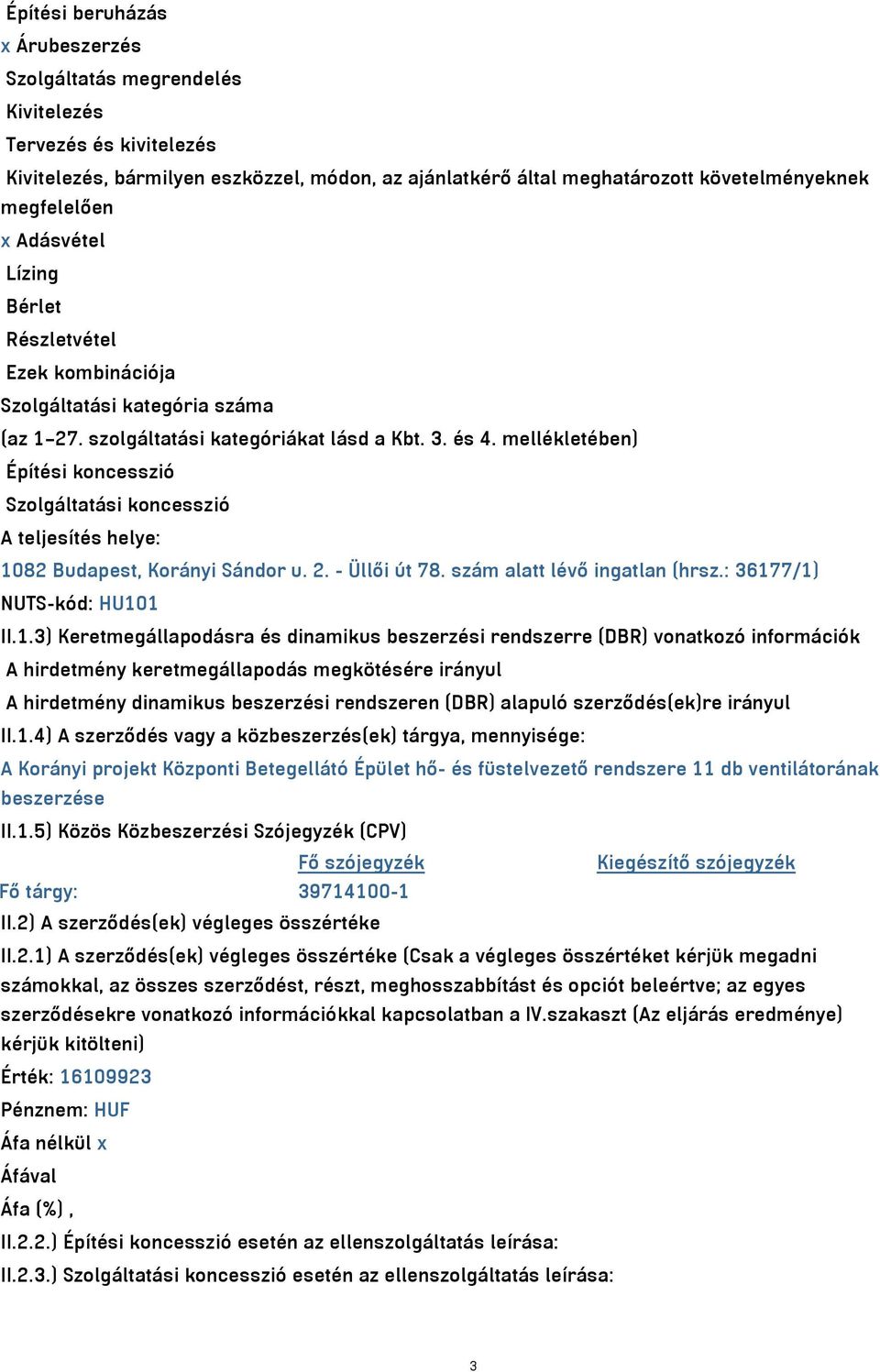 mellékletében) Építési koncesszió Szolgáltatási koncesszió A teljesítés helye: 10