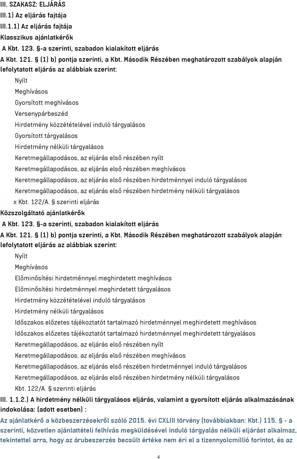 Gyorsított tárgyalásos Hirdetmény nélküli tárgyalásos Keretmegállapodásos, az eljárás első részében nyílt Keretmegállapodásos, az eljárás első részében meghívásos Keretmegállapodásos, az eljárás első