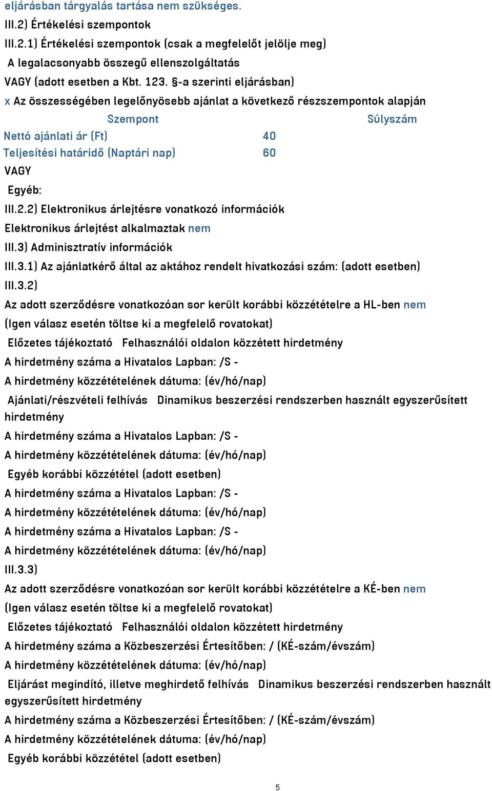 III.2.2) Elektronikus árlejtésre vonatkozó információk Elektronikus árlejtést alkalmaztak nem III.3) Adminisztratív információk III.3.1) Az ajánlatkérő által az aktához rendelt hivatkozási szám: (adott esetben) III.