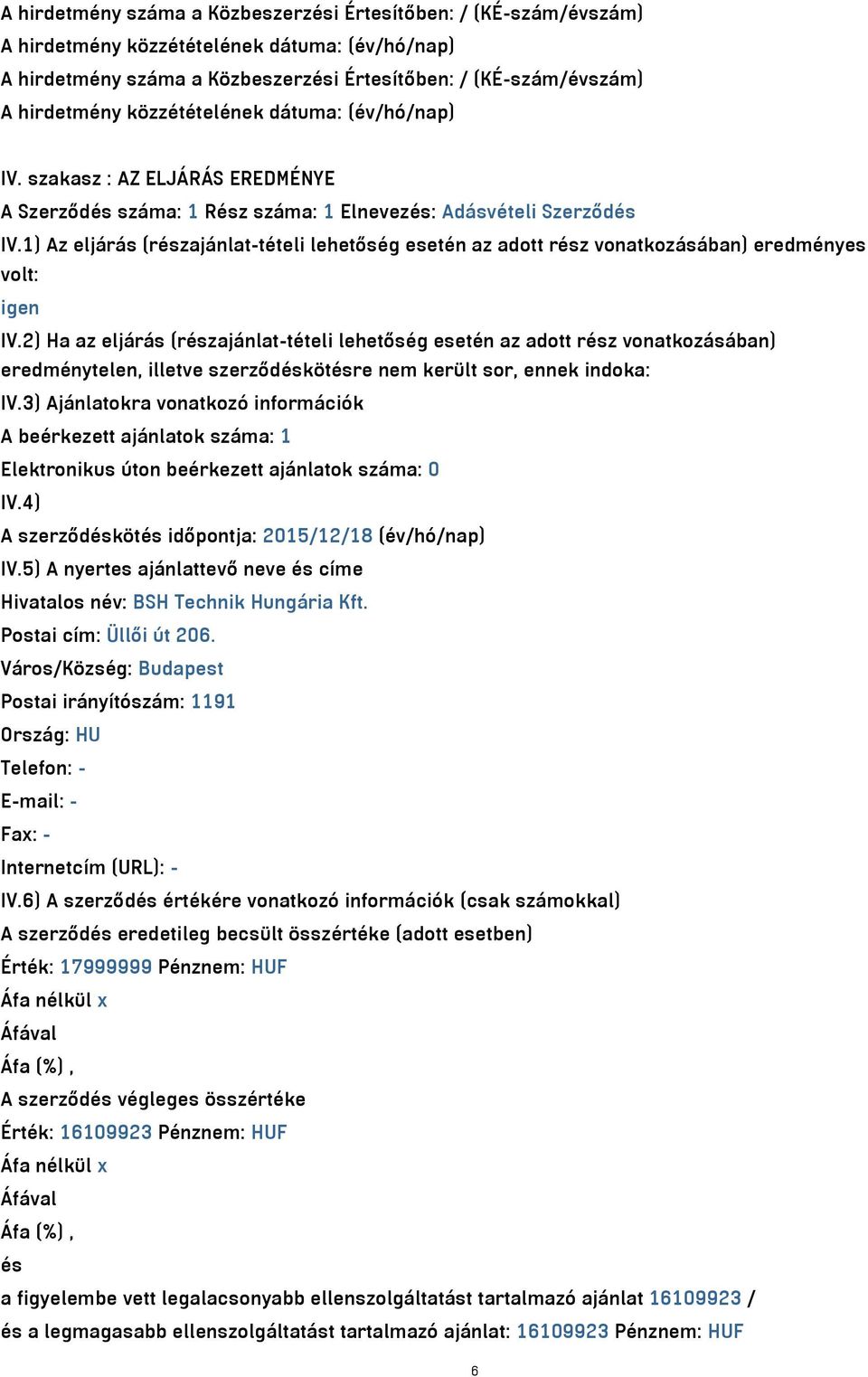 1) Az eljárás (részajánlat-tételi lehetőség esetén az adott rész vonatkozásában) eredményes volt: igen IV.