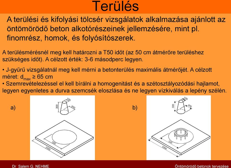 A célzott érték: 3-6 másodperc legyen. J-gyűrű vizsgálatnál meg kell mérni a betonterülés maximális átmérőjét.