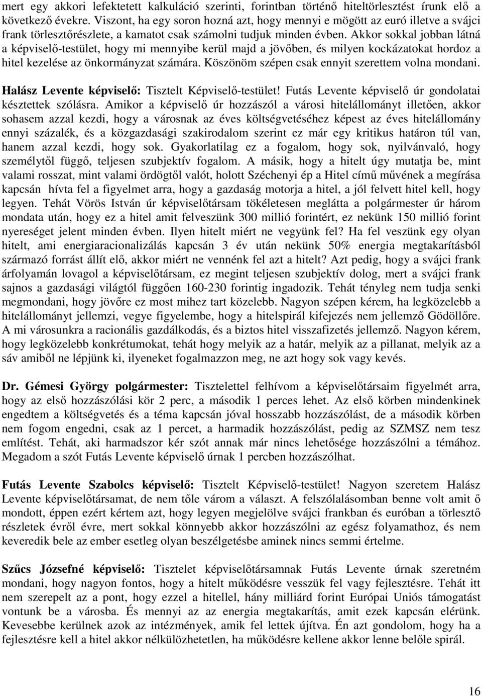 Akkor sokkal jobban látná a képviselő-testület, hogy mi mennyibe kerül majd a jövőben, és milyen kockázatokat hordoz a hitel kezelése az önkormányzat számára.