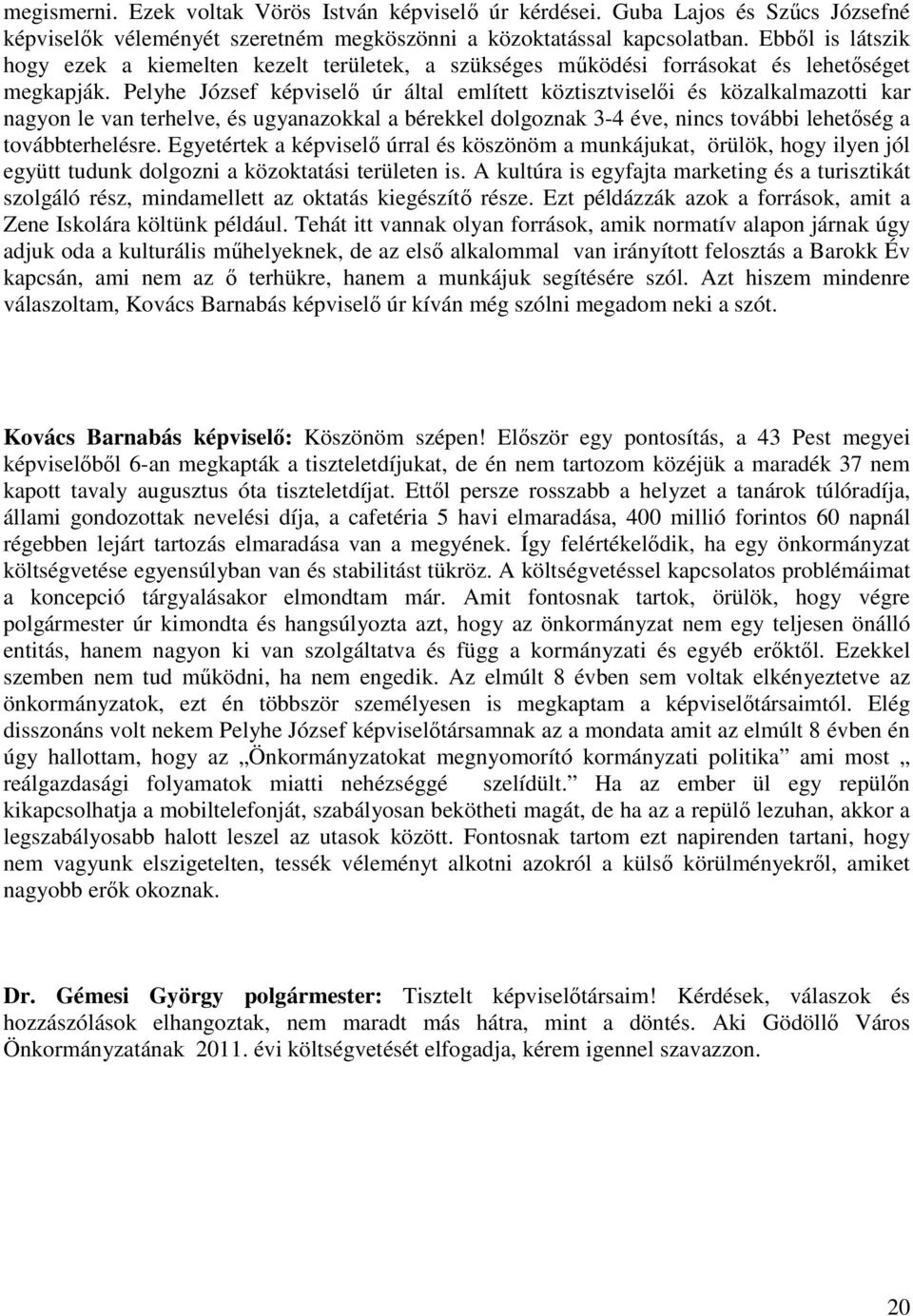 Pelyhe József képviselő úr által említett köztisztviselői és közalkalmazotti kar nagyon le van terhelve, és ugyanazokkal a bérekkel dolgoznak 3-4 éve, nincs további lehetőség a továbbterhelésre.