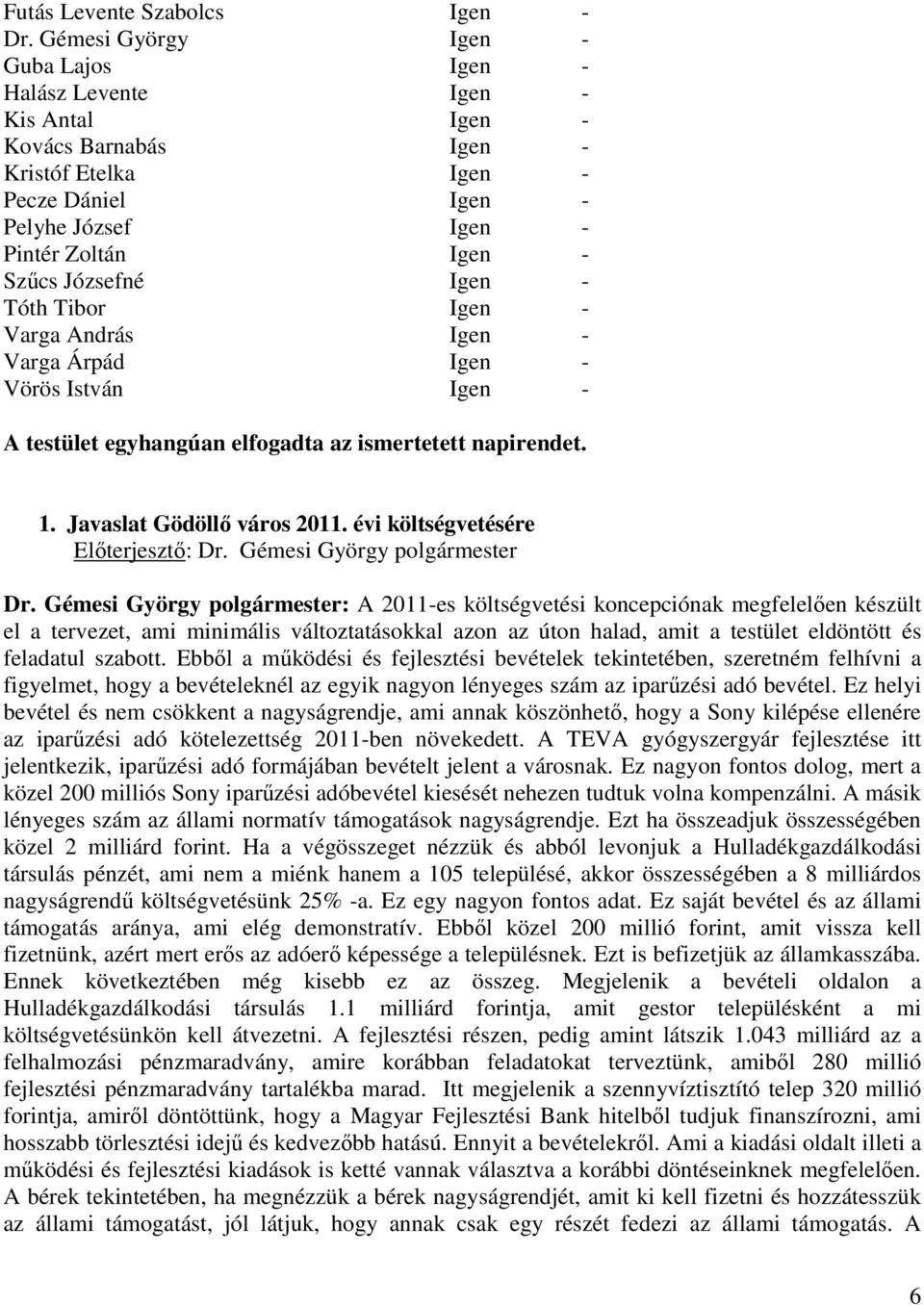 Igen - Tóth Tibor Igen - Varga András Igen - Varga Árpád Igen - Vörös István Igen - A testület egyhangúan elfogadta az ismertetett napirendet. 1. Javaslat Gödöllő város 2011.