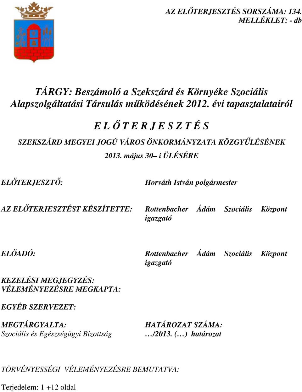 május 30 i ÜLÉSÉRE ELŐTERJESZTŐ: Horváth István polgármester AZ ELŐTERJESZTÉST KÉSZÍTETTE: Rottenbacher Ádám Szociális Központ igazgató ELŐADÓ: Rottenbacher Ádám