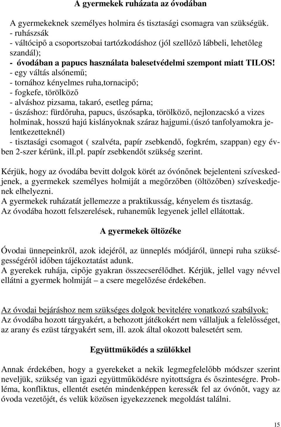 - egy váltás alsónemű; - tornához kényelmes ruha,tornacipő; - fogkefe, törölköző - alváshoz pizsama, takaró, esetleg párna; - úszáshoz: fürdőruha, papucs, úszósapka, törölköző, nejlonzacskó a vizes