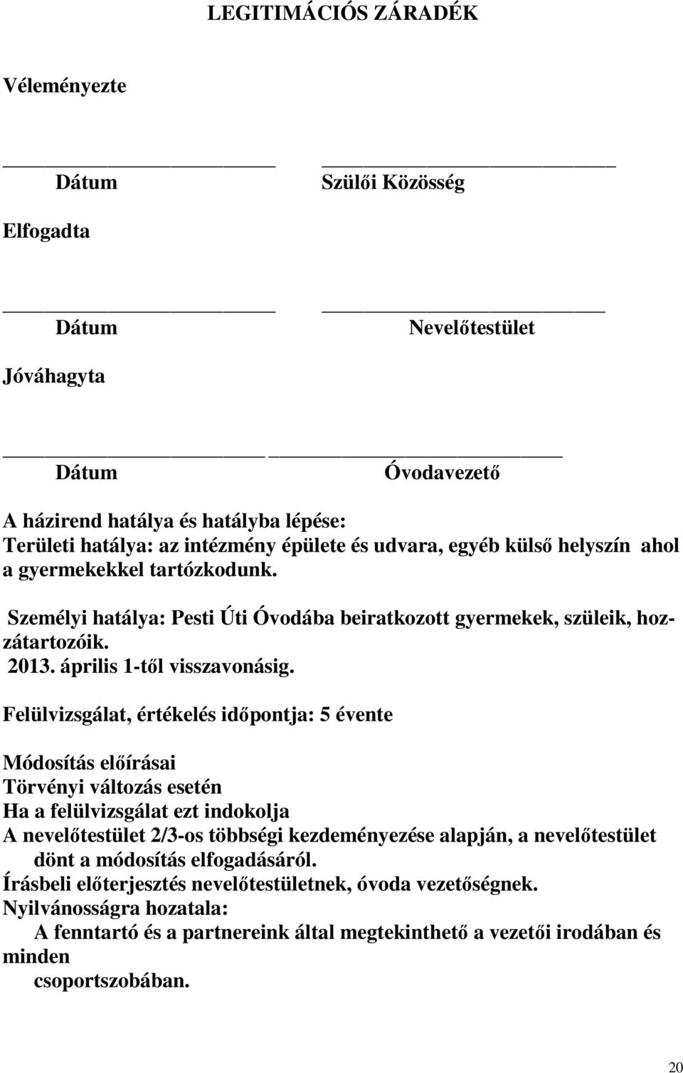 Felülvizsgálat, értékelés időpontja: 5 évente Módosítás előírásai Törvényi változás esetén Ha a felülvizsgálat ezt indokolja A nevelőtestület 2/3-os többségi kezdeményezése alapján, a nevelőtestület