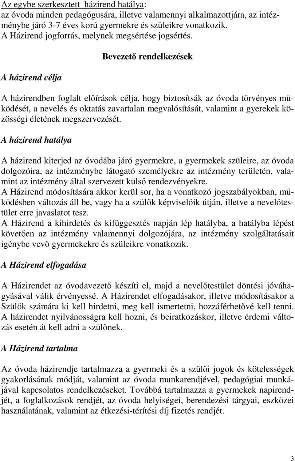 A házirend célja Bevezető rendelkezések A házirendben foglalt előírások célja, hogy biztosítsák az óvoda törvényes működését, a nevelés és oktatás zavartalan megvalósítását, valamint a gyerekek