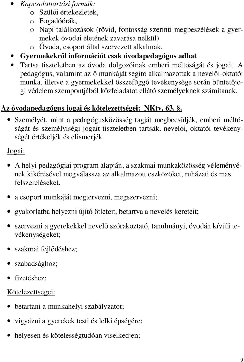 A pedagógus, valamint az ő munkáját segítő alkalmazottak a nevelői-oktatói munka, illetve a gyermekekkel összefüggő tevékenysége során büntetőjogi védelem szempontjából közfeladatot ellátó